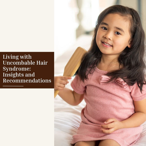 Living with Uncombable Hair Syndrome: Insights and Recommendations