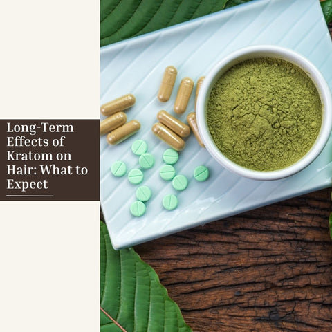 Long-Term Effects of Kratom on Hair: What to Expect