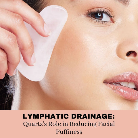 Lymphatic Drainage: Quartz's Role in Reducing Facial Puffiness