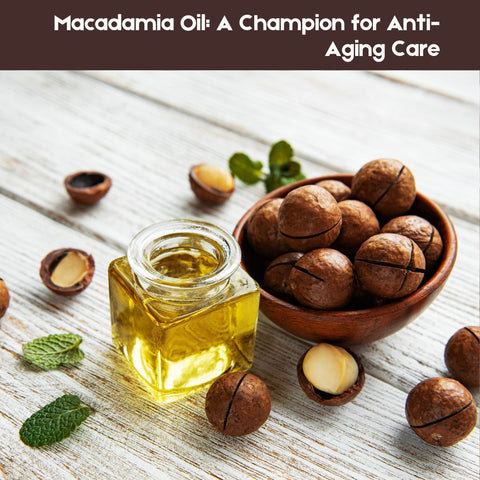 Macadamia Oil: A Champion for Anti-Aging Care