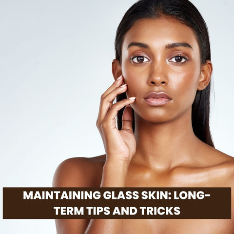 Maintaining Glass Skin: Long-Term Tips and Tricks