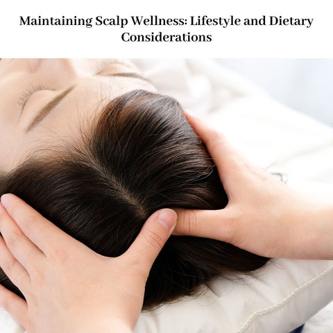 Maintaining Scalp Wellness: Lifestyle and Dietary Considerations