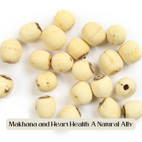 Makhana and Heart Health: A Natural Ally