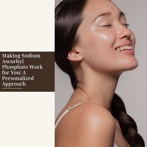 Making Sodium Ascorbyl Phosphate Work for You: A Personalized Approach