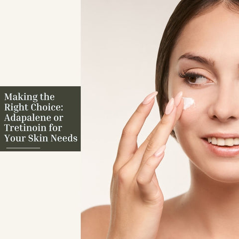 Making the Right Choice: Adapalene or Tretinoin for Your Skin Needs