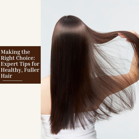 Making the Right Choice: Expert Tips for Healthy, Fuller Hair
