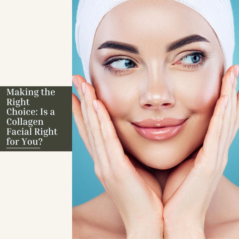 Making the Right Choice: Is a Collagen Facial Right for You?