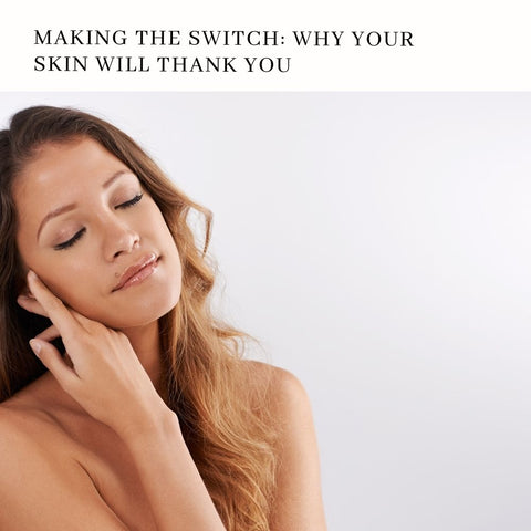 Making the Switch: Why Your Skin Will Thank You