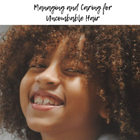 Managing and Caring for Uncombable Hair
