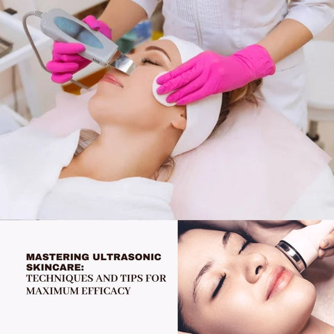 Mastering Ultrasonic Skincare: Techniques and Tips for Maximum Efficacy
