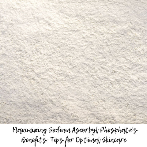 Maximizing Sodium Ascorbyl Phosphate's Benefits: Tips for Optimal Skincare
