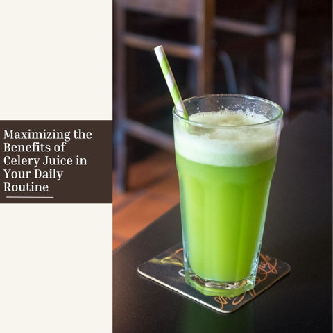 Maximizing the Benefits of Celery Juice in Your Daily Routine