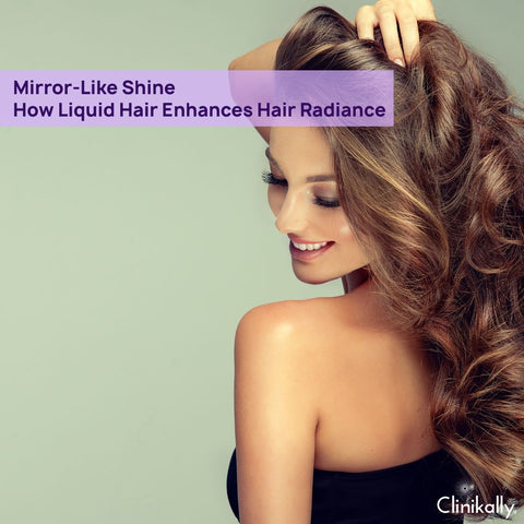 Mirror-Like Shine: How Liquid Hair Enhances Hair Radiance
