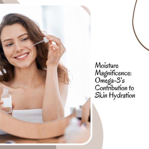 Moisture Magnificence: Omega-3's Contribution to Skin Hydration