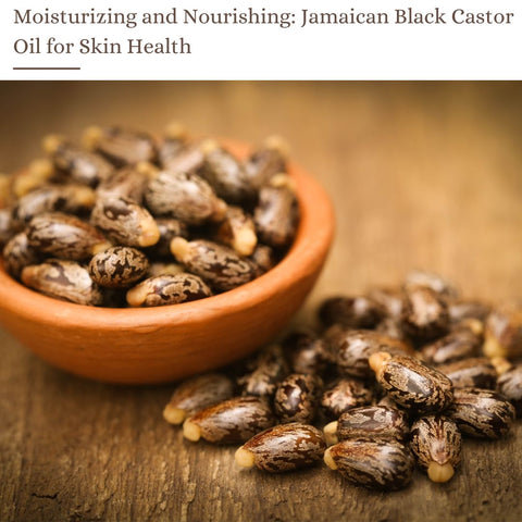 Moisturizing and Nourishing: Jamaican Black Castor Oil for Skin Health