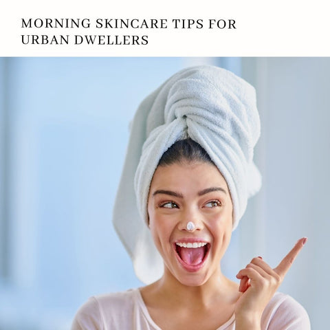Morning Skincare Tips for Urban Dwellers