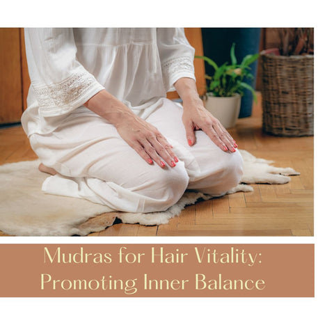 Mudras for Hair Vitality: Promoting Inner Balance