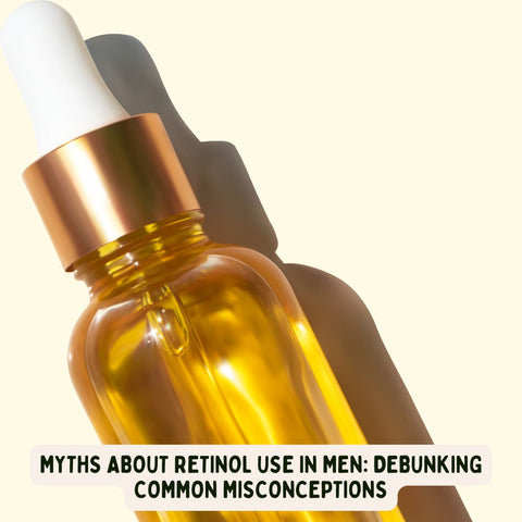 Myths About Retinol Use in Men: Debunking Common Misconceptions