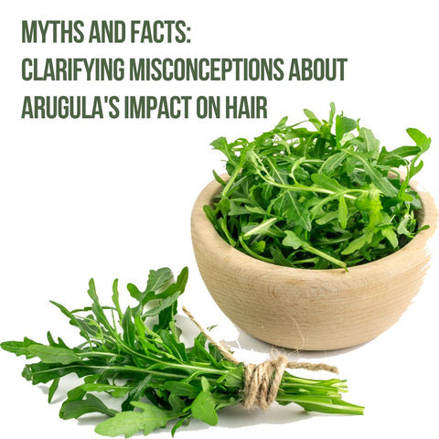 Myths and Facts: Clarifying Misconceptions About Arugula's Impact on Hair