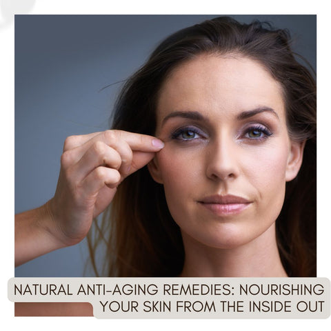 Natural Anti-Aging Remedies: Nourishing Your Skin from the Inside Out