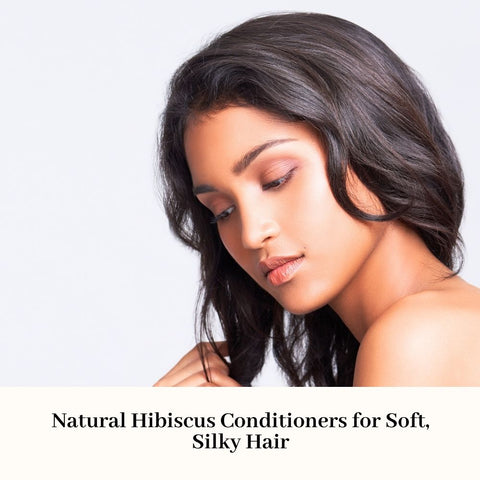 Natural Hibiscus Conditioners for Soft, Silky Hair