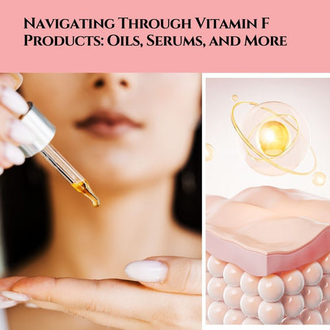 Navigating Through Vitamin F Products: Oils, Serums, and More