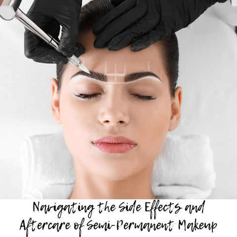 Navigating the Side Effects and Aftercare of Semi-Permanent Makeup