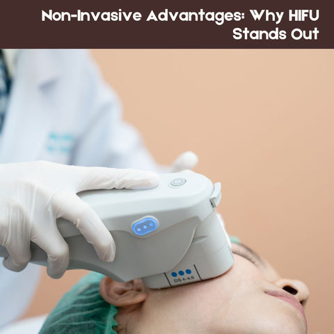 Non-Invasive Advantages: Why HIFU Stands Out