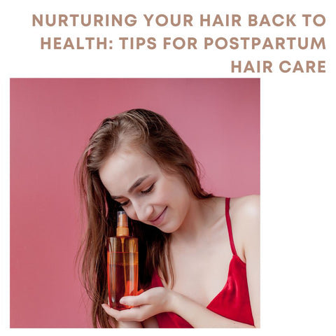 Nurturing Your Hair Back to Health: Tips for Postpartum Hair Care