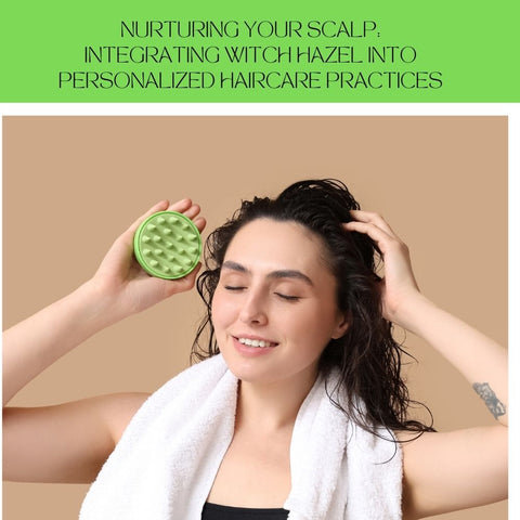 Nurturing Your Scalp: Integrating Witch Hazel into Personalized Haircare Practices