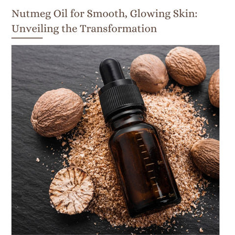 Nutmeg Oil for Smooth, Glowing Skin: Unveiling the Transformation