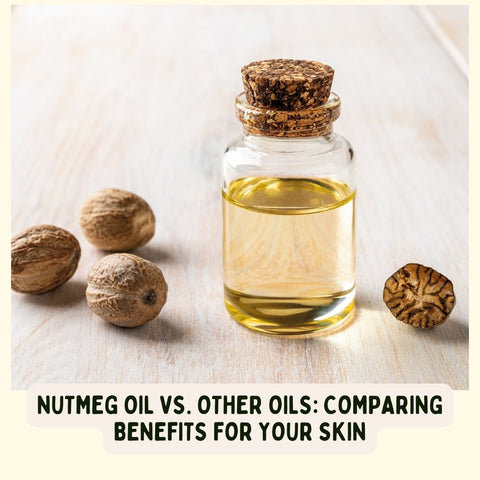 Nutmeg Oil vs. Other Oils: Comparing Benefits for Your Skin