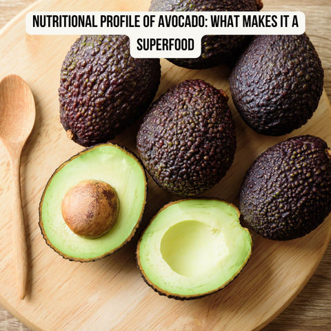 Nutritional Profile of Avocado: What Makes It a Superfood