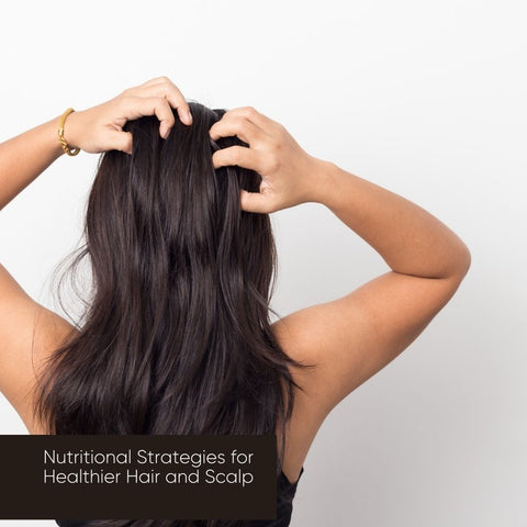 Nutritional Strategies for Healthier Hair and Scalp