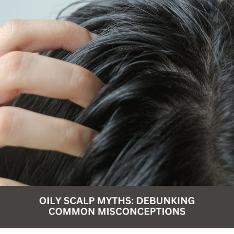 Oily Scalp Myths: Debunking Common Misconceptions
