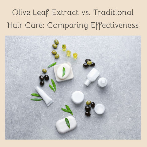 Olive Leaf Extract vs. Traditional Hair Care: Comparing Effectiveness