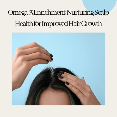 Omega-3 Enrichment: Nurturing Scalp Health for Improved Hair Growth