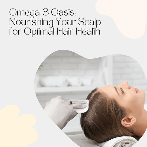 Omega-3 Oasis: Nourishing Your Scalp for Optimal Hair Health