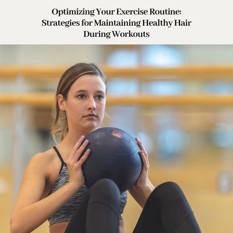 Optimizing Your Exercise Routine: Strategies for Maintaining Healthy Hair During Workouts
