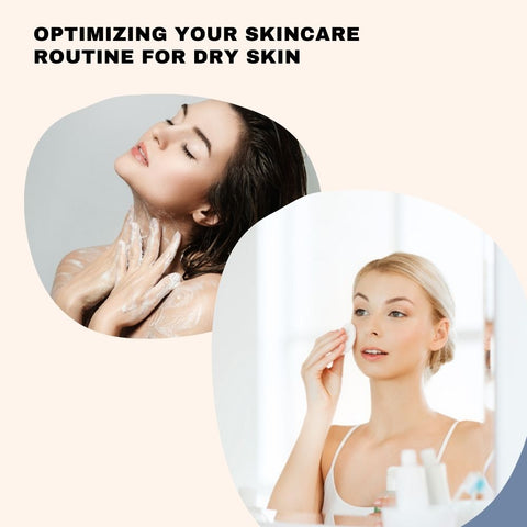 Optimizing Your Skincare Routine for Dry Skin