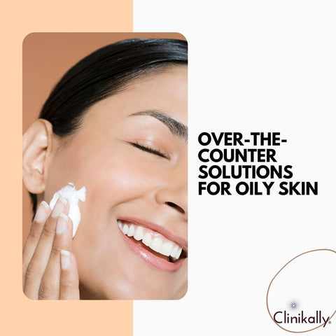 Over-the-Counter Solutions for Oily Skin