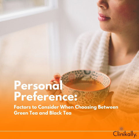 Personal Preference: Factors to Consider When Choosing Between Green Tea and Black Tea