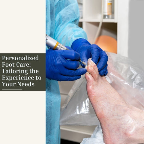 Personalized Foot Care: Tailoring the Experience to Your Needs
