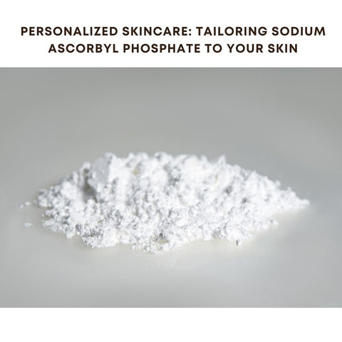 Personalized Skincare: Tailoring Sodium Ascorbyl Phosphate to Your Skin