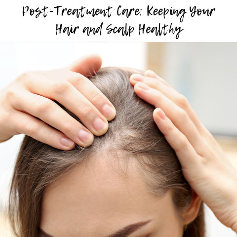 Post-Treatment Care: Keeping Your Hair and Scalp Healthy