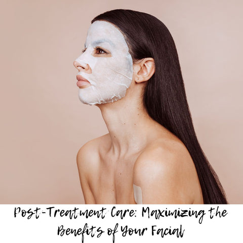 Post-Treatment Care: Maximizing the Benefits of Your Facial