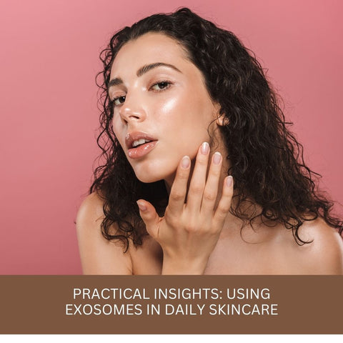 Practical Insights: Using Exosomes in Daily Skincare