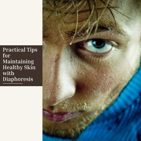 Practical Tips for Maintaining Healthy Skin with Diaphoresis