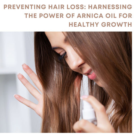 Preventing Hair Loss: Harnessing the Power of Arnica Oil for Healthy Growth