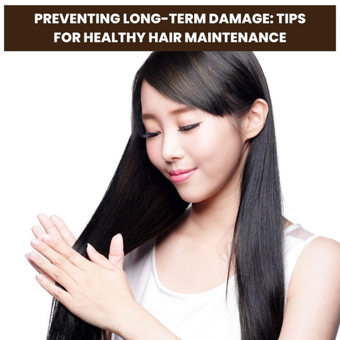 Preventing Long-Term Damage: Tips for Healthy Hair Maintenance